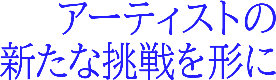 アーティストの新たな挑戦を形に
